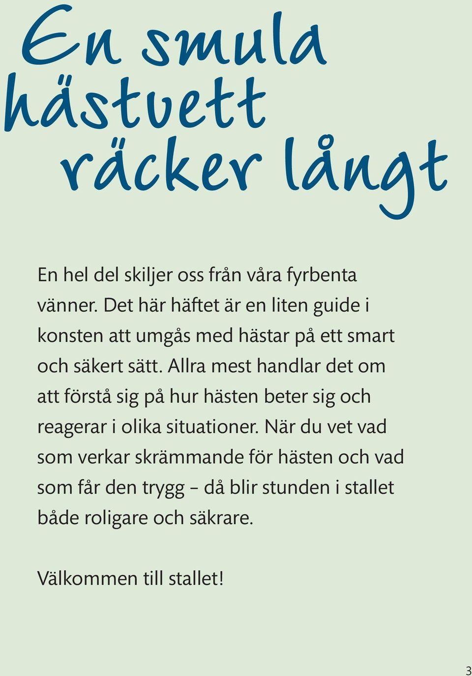 Allra mest handlar det om att förstå sig på hur hästen beter sig och reagerar i olika situationer.