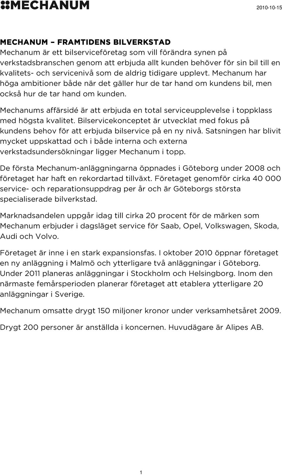Mechanums affärsidé är att erbjuda en total serviceupplevelse i toppklass med högsta kvalitet. Bilservicekonceptet är utvecklat med fokus på kundens behov för att erbjuda bilservice på en ny nivå.