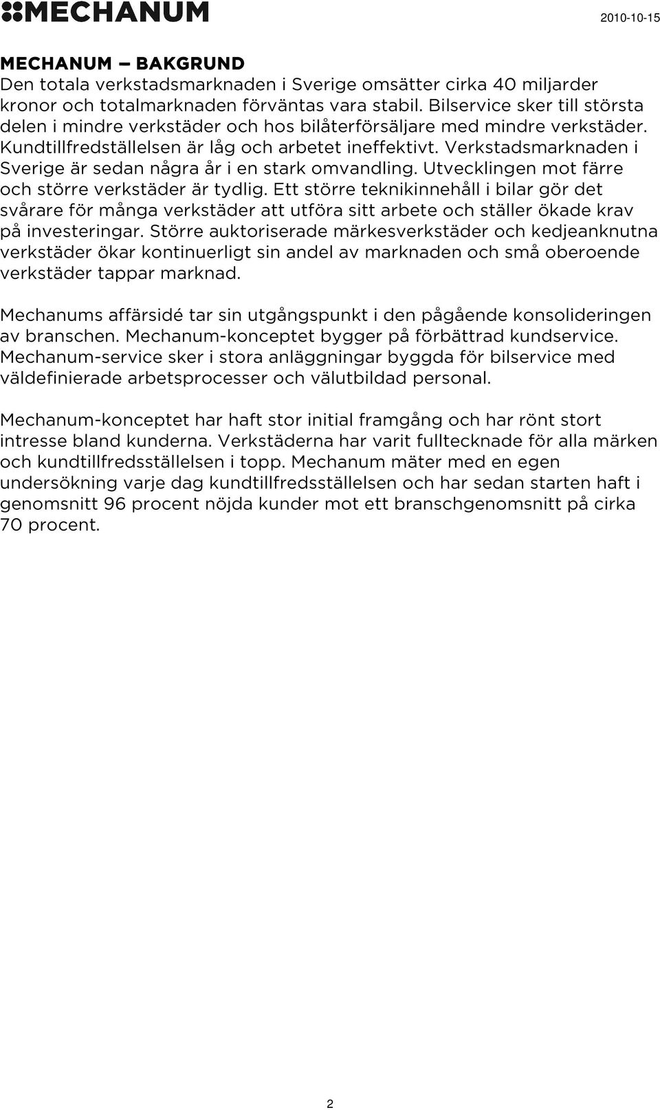 Verkstadsmarknaden i Sverige är sedan några år i en stark omvandling. Utvecklingen mot färre och större verkstäder är tydlig.