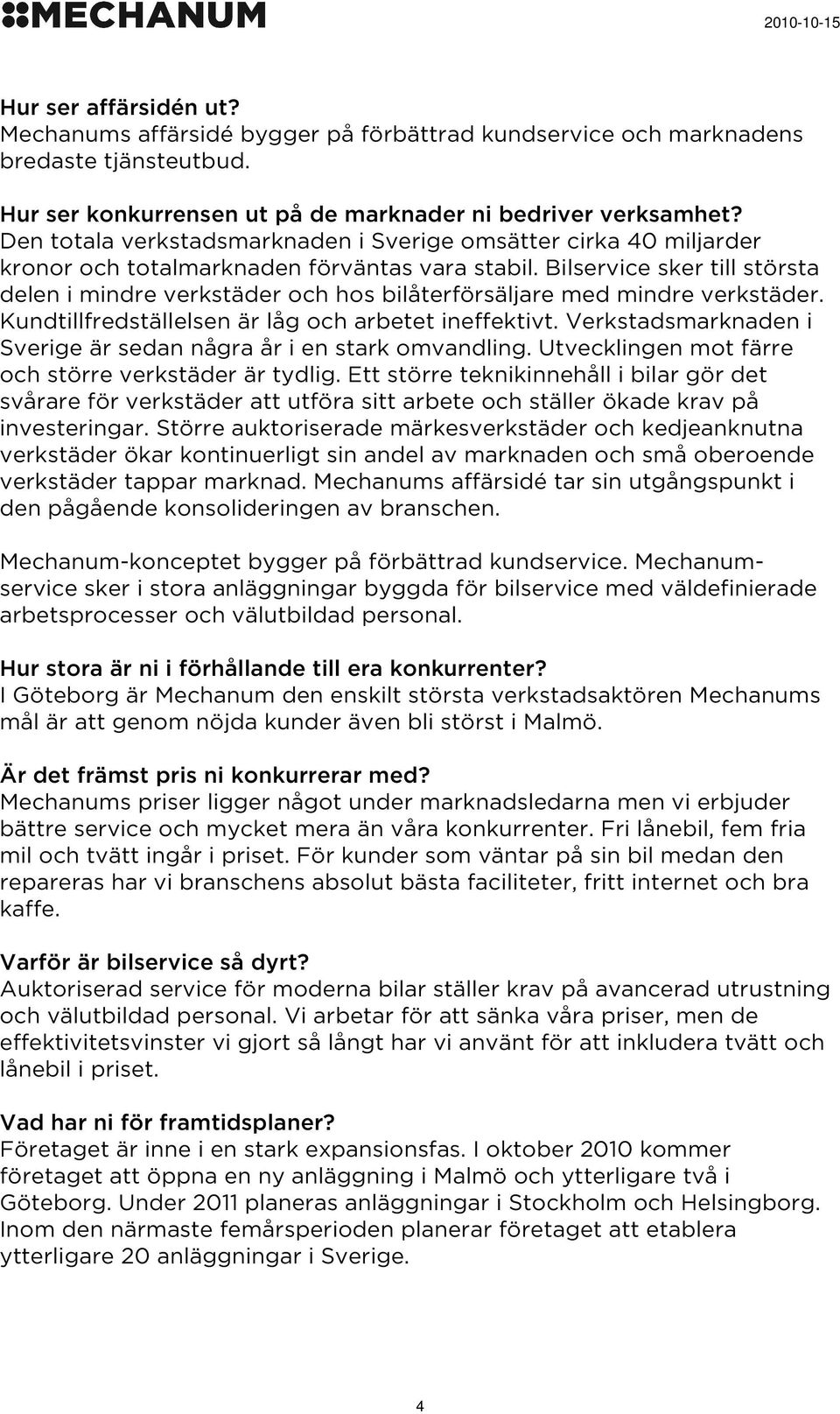 Bilservice sker till största delen i mindre verkstäder och hos bilåterförsäljare med mindre verkstäder. Kundtillfredställelsen är låg och arbetet ineffektivt.