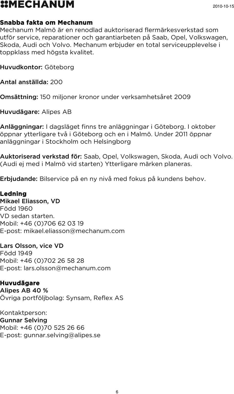 Huvudkontor: Göteborg Antal anställda: 200 Omsättning: 150 miljoner kronor under verksamhetsåret 2009 Huvudägare: Alipes AB Anläggningar: I dagsläget finns tre anläggningar i Göteborg.