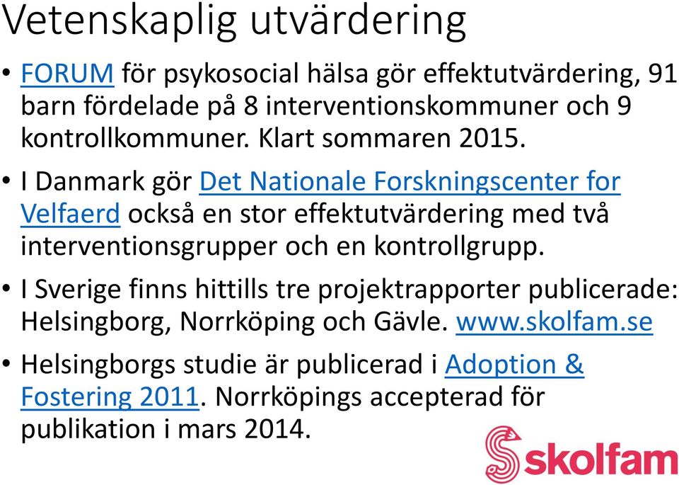 I Danmark gör Det Nationale Forskningscenter for Velfaerd också en stor effektutvärdering med två interventionsgrupper och en