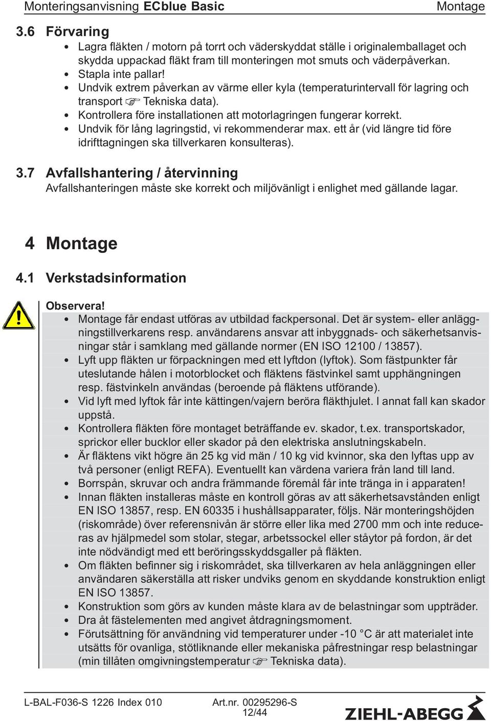 Undvik för lång lagringstid, vi rekommenderar max. ett år (vid längre tid före idrifttagningen ska tillverkaren konsulteras). 3.