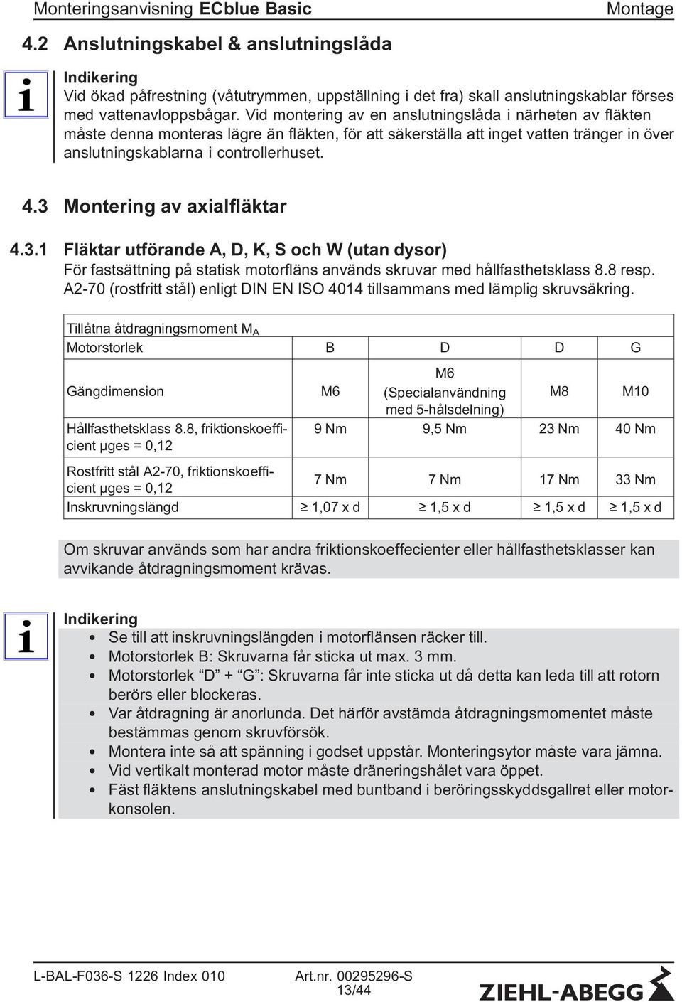 3 Montering av axialfläktar 4.3.1 Fläktar utförande A, D, K, S och W (utan dysor) För fastsättning på statisk motorfläns används skruvar med hållfasthetsklass 8.8 resp.
