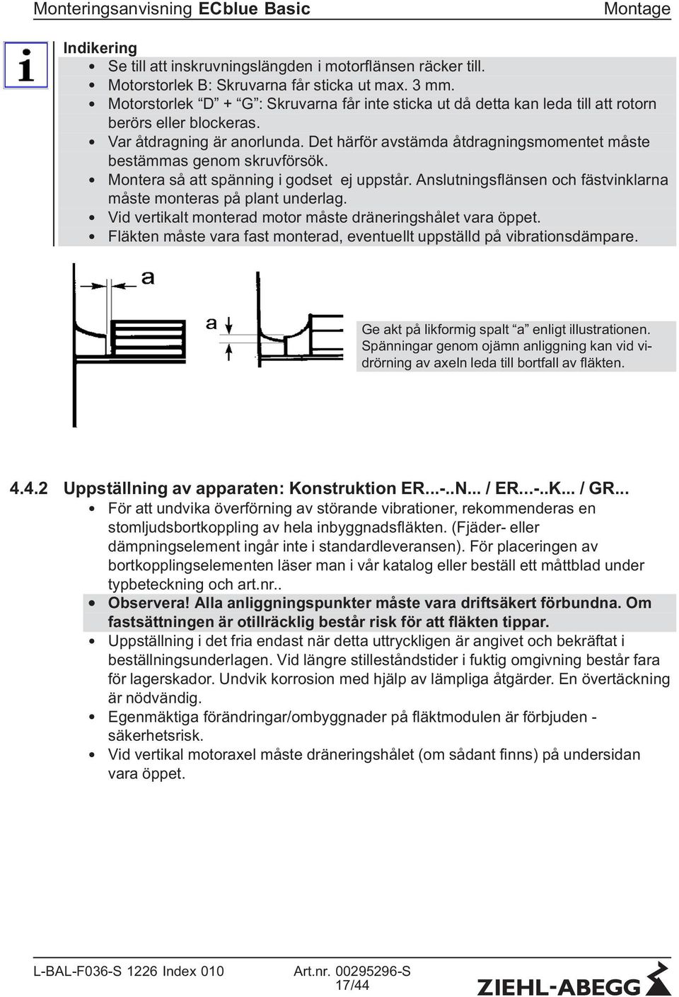Det härför avstämda åtdragningsmomentet måste bestämmas genom skruvförsök. Montera så att spänning i godset ej uppstår. Anslutningsflänsen och fästvinklarna måste monteras på plant underlag.