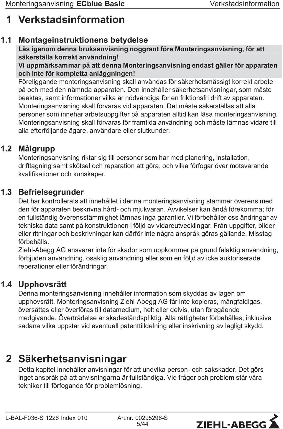 Föreliggande monteringsanvisning skall användas för säkerhetsmässigt korrekt arbete på och med den nämnda apparaten.