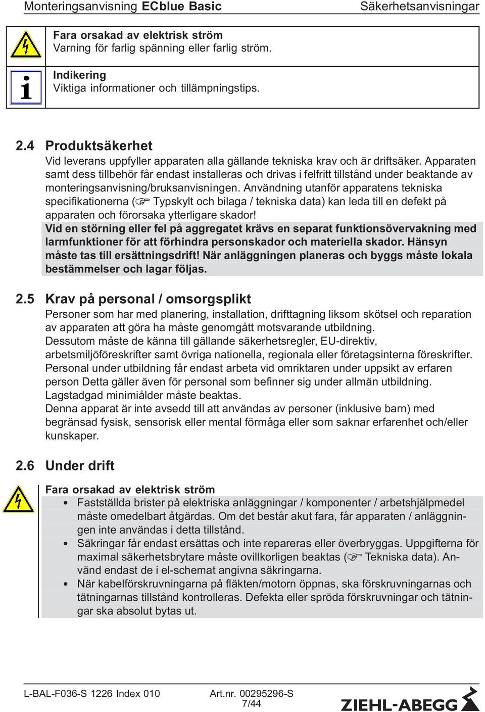 Apparaten samt dess tillbehör får endast installeras och drivas i felfritt tillstånd under beaktande av monteringsanvisning/bruksanvisningen.