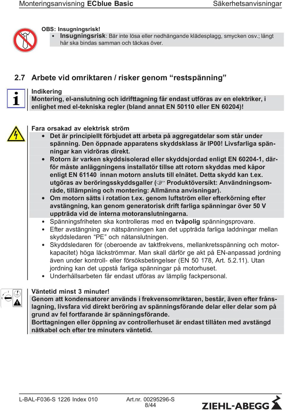 eller EN 60204)! Fara orsakad av elektrisk ström Det är principiellt förbjudet att arbeta på aggregatdelar som står under spänning. Den öppnade apparatens skyddsklass är IP00!