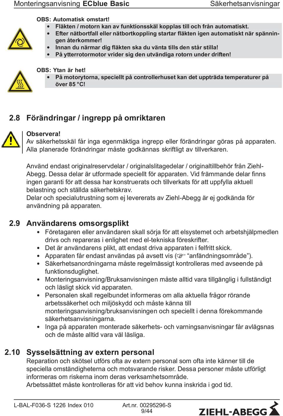 På ytterrotormotor vrider sig den utvändiga rotorn under driften! OBS: Ytan är het! På motorytorna, speciellt på controllerhuset kan det uppträda temperaturer på över 85 C! 2.