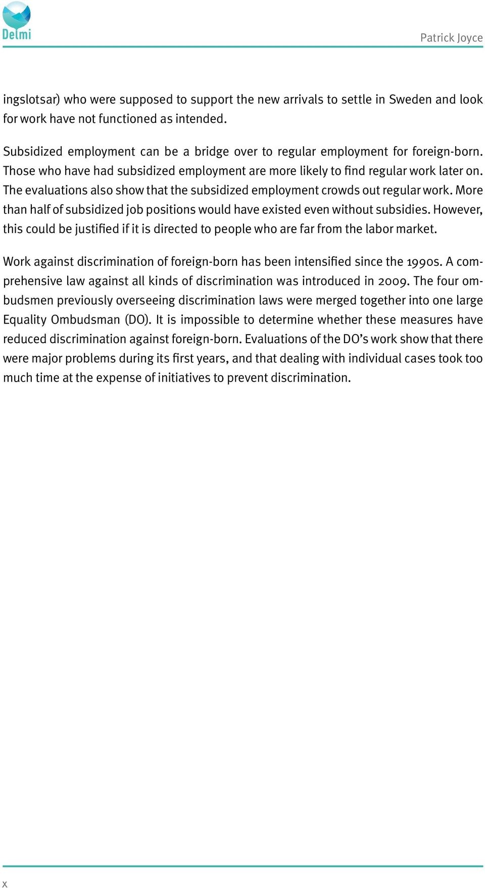 The evaluations also show that the subsidized employment crowds out regular work. More than half of subsidized job positions would have existed even without subsidies.