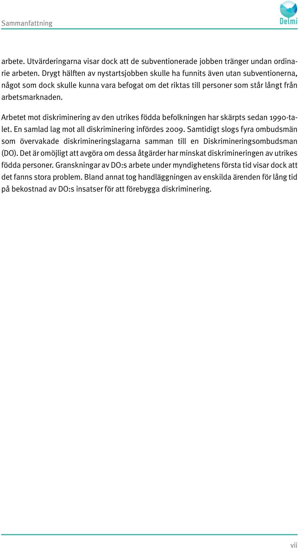 Arbetet mot diskriminering av den utrikes födda befolkningen har skärpts sedan 1990-talet. En samlad lag mot all diskriminering infördes 2009.