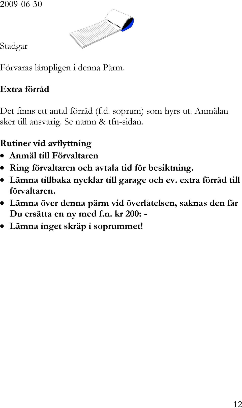 Rutiner vid avflyttning Anmäl till Förvaltaren Ring förvaltaren och avtala tid för besiktning.