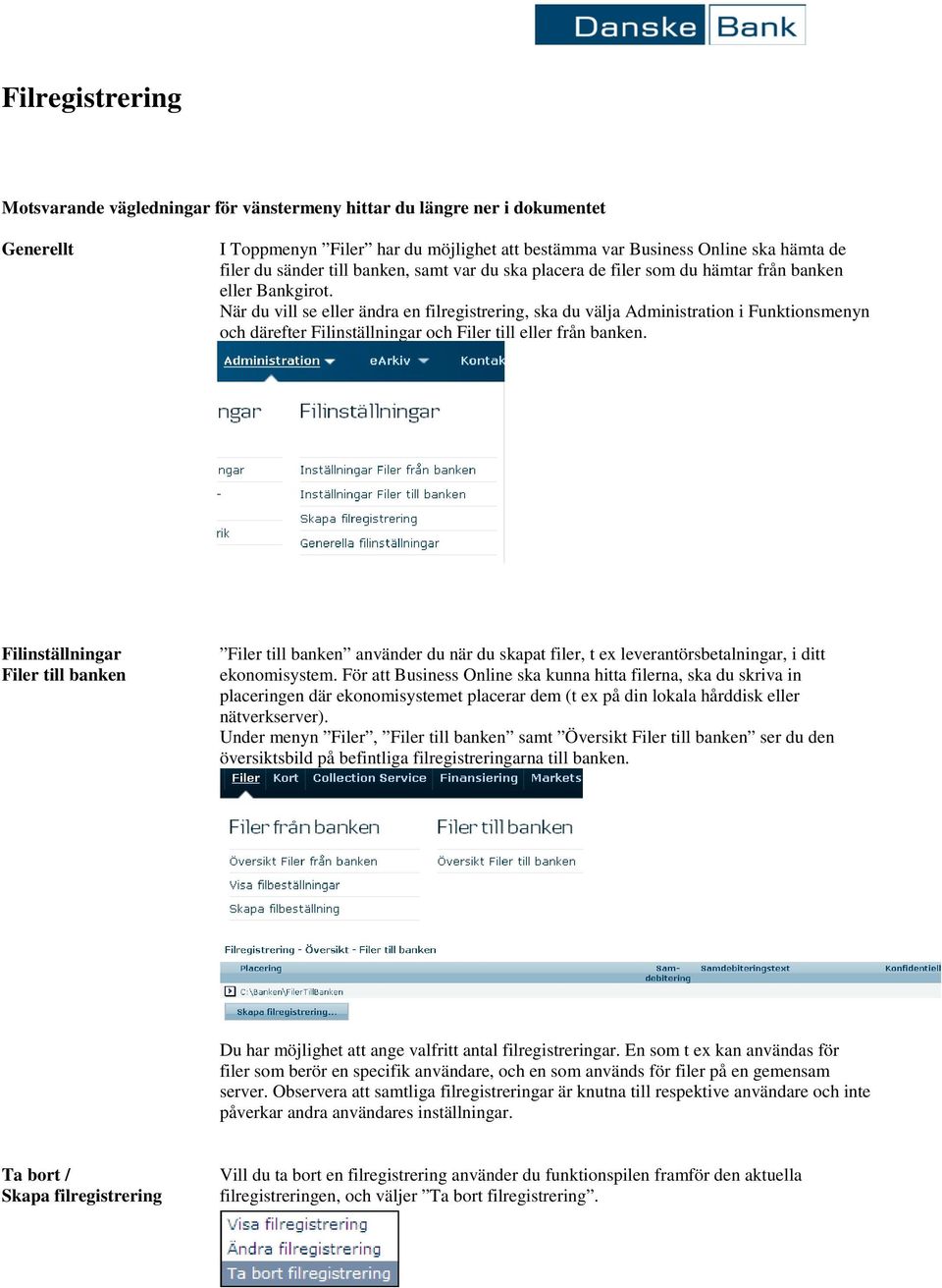 När du vill se eller ändra en filregistrering, ska du välja Administration i Funktionsmenyn och därefter och Filer till eller från banken.