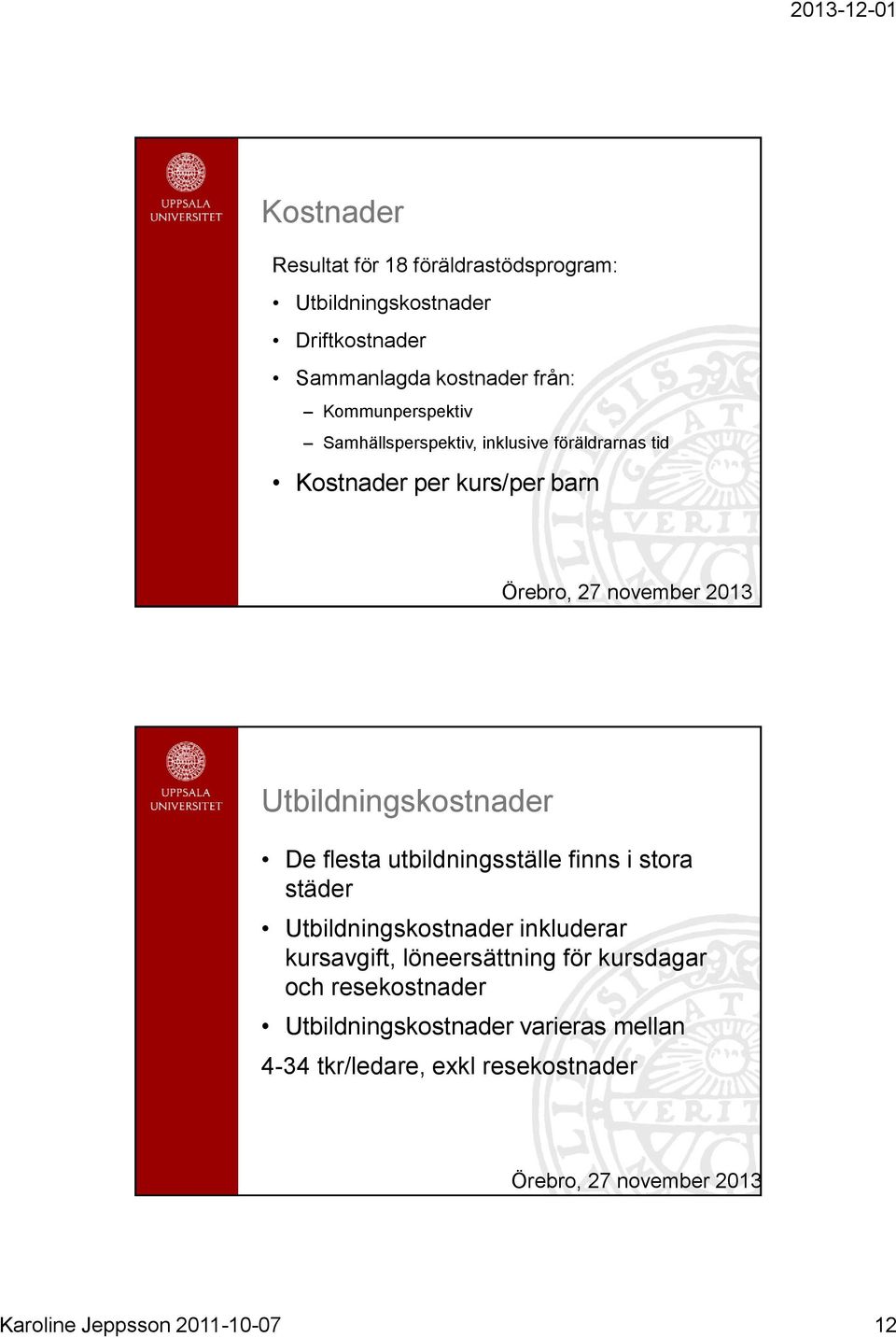 flesta utbildningsställe finns i stora städer Utbildningskostnader inkluderar kursavgift, löneersättning för