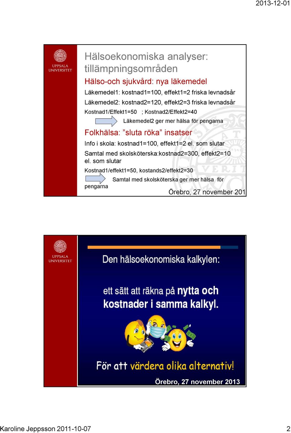 Folkhälsa: sluta röka insatser Info i skola: kostnad1=100, effekt1=2 el.