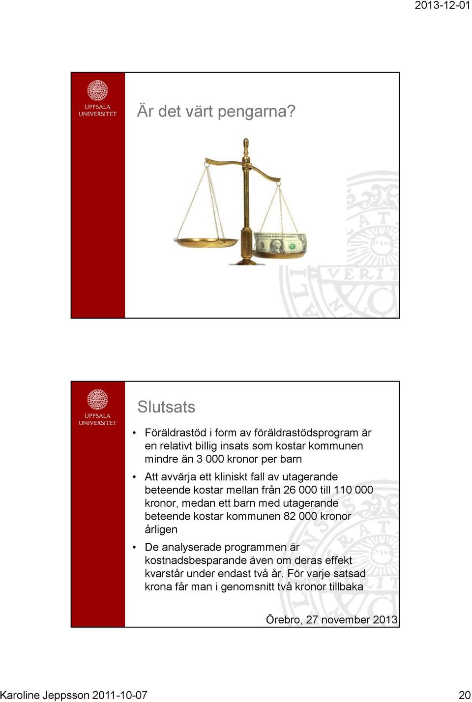 barn Att avvärja ett kliniskt fall av utagerande beteende kostar mellan från 26 000 till 110 000 kronor, medan ett barn med