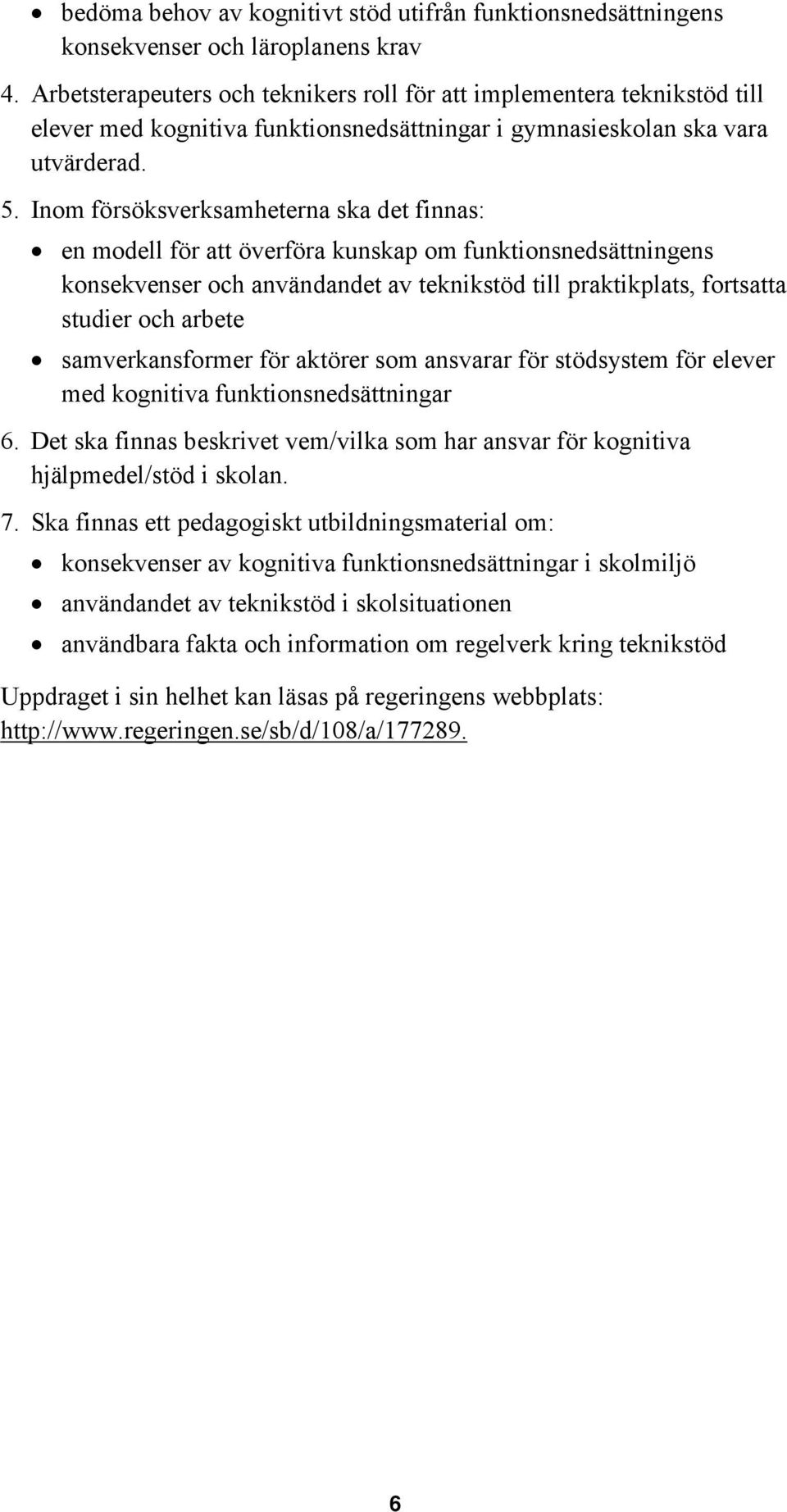 Inom försöksverksamheterna ska det finnas: en modell för att överföra kunskap om funktionsnedsättningens konsekvenser och användandet av teknikstöd till praktikplats, fortsatta studier och arbete