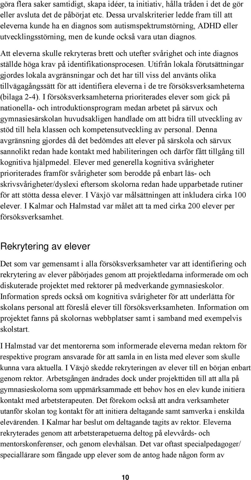 Att eleverna skulle rekryteras brett och utefter svårighet och inte diagnos ställde höga krav på identifikationsprocesen.
