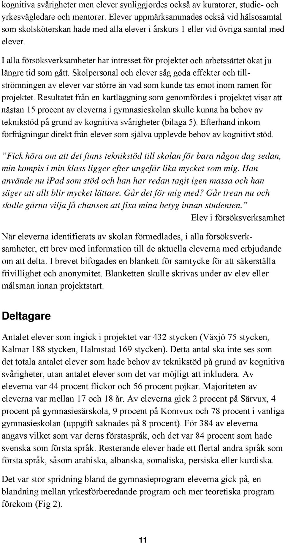 I alla försöksverksamheter har intresset för projektet och arbetssättet ökat ju längre tid som gått.