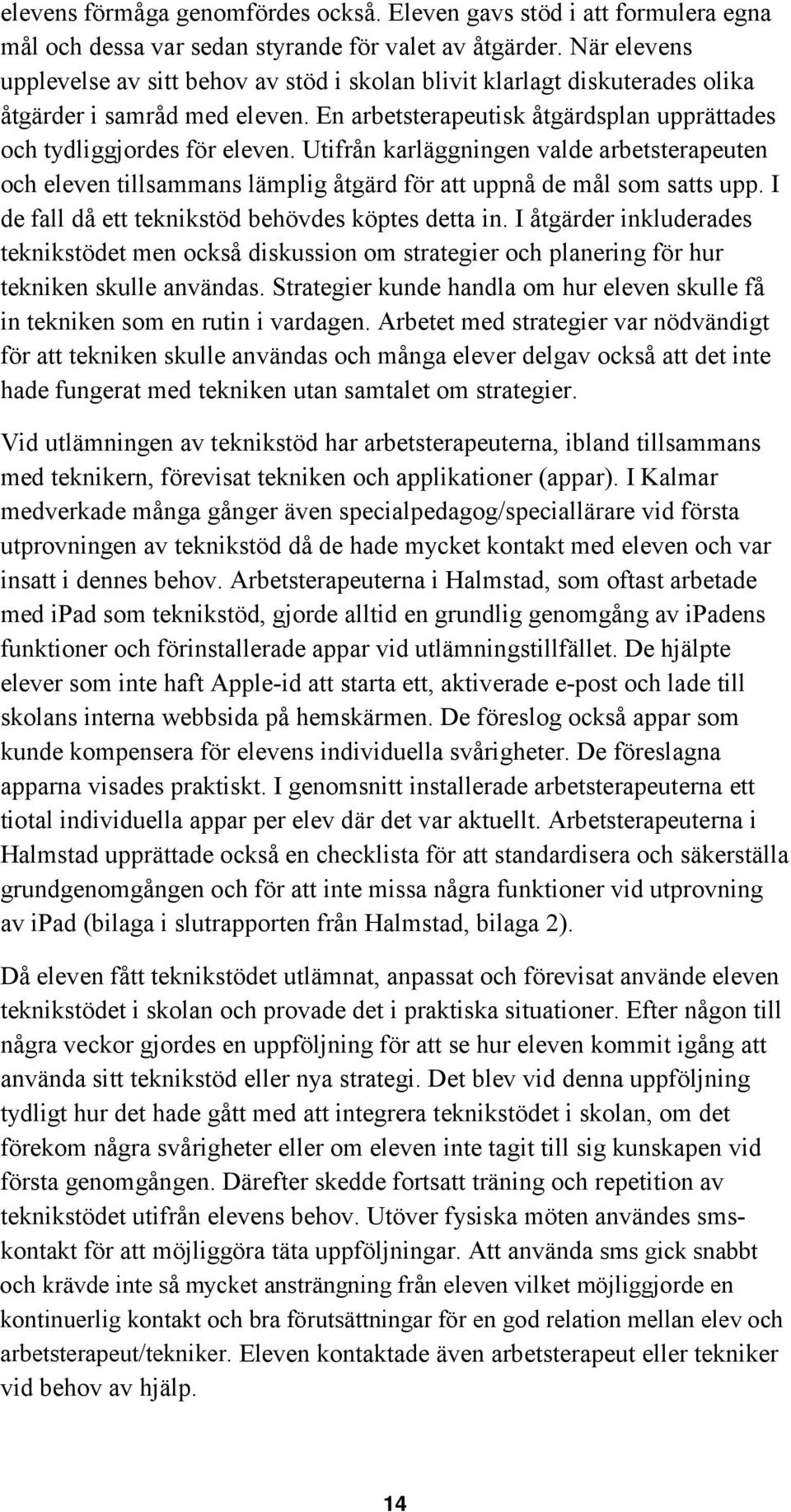 Utifrån karläggningen valde arbetsterapeuten och eleven tillsammans lämplig åtgärd för att uppnå de mål som satts upp. I de fall då ett teknikstöd behövdes köptes detta in.
