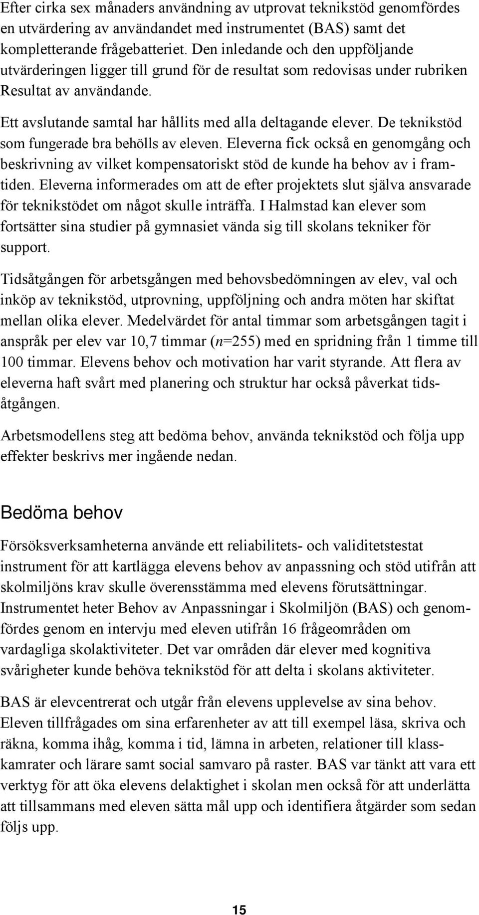 De teknikstöd som fungerade bra behölls av eleven. Eleverna fick också en genomgång och beskrivning av vilket kompensatoriskt stöd de kunde ha behov av i framtiden.