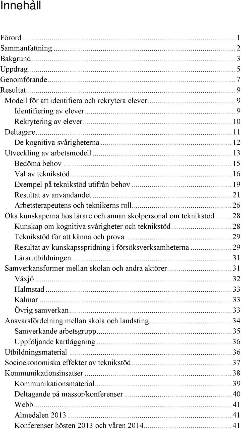 .. 19 Resultat av användandet... 21 Arbetsterapeutens och teknikerns roll... 26 Öka kunskaperna hos lärare och annan skolpersonal om teknikstöd... 28 Kunskap om kognitiva svårigheter och teknikstöd.