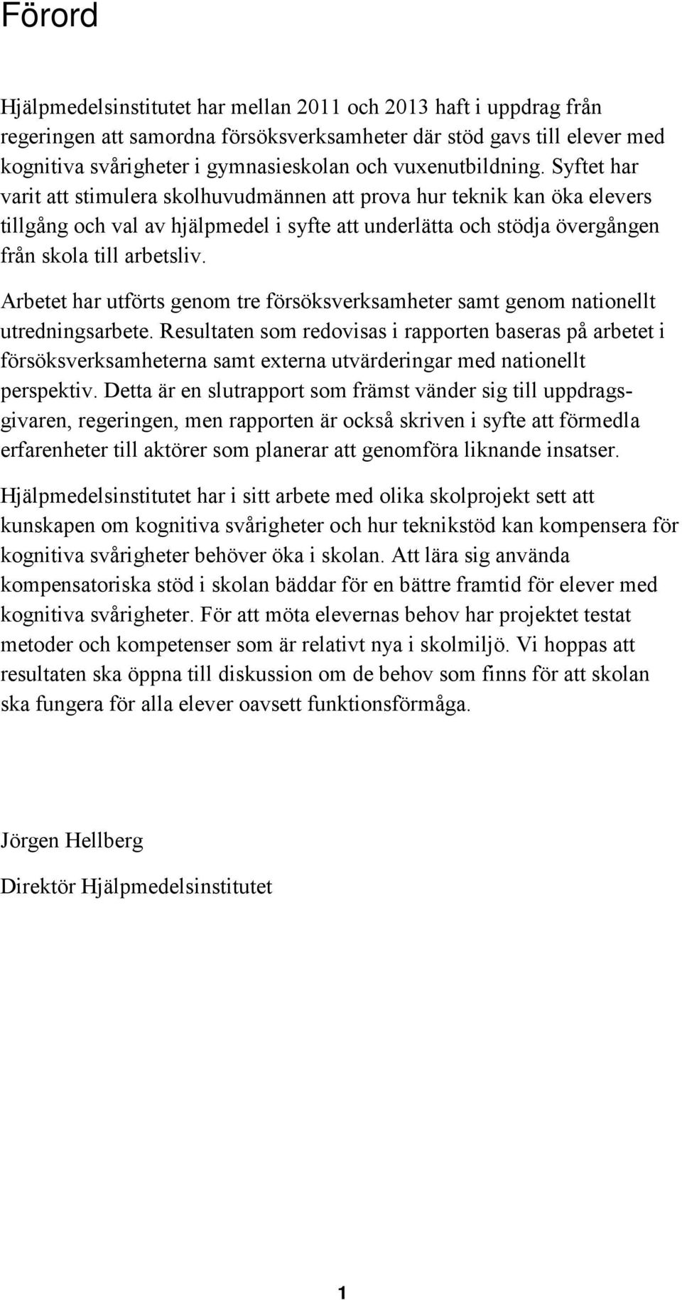 Syftet har varit att stimulera skolhuvudmännen att prova hur teknik kan öka elevers tillgång och val av hjälpmedel i syfte att underlätta och stödja övergången från skola till arbetsliv.