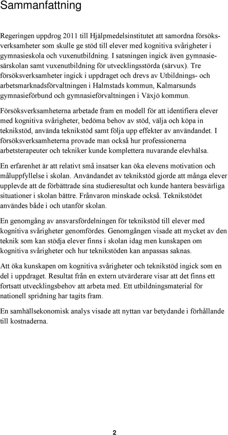 Tre försöksverksamheter ingick i uppdraget och drevs av Utbildnings- och arbetsmarknadsförvaltningen i Halmstads kommun, Kalmarsunds gymnasieförbund och gymnasieförvaltningen i Växjö kommun.