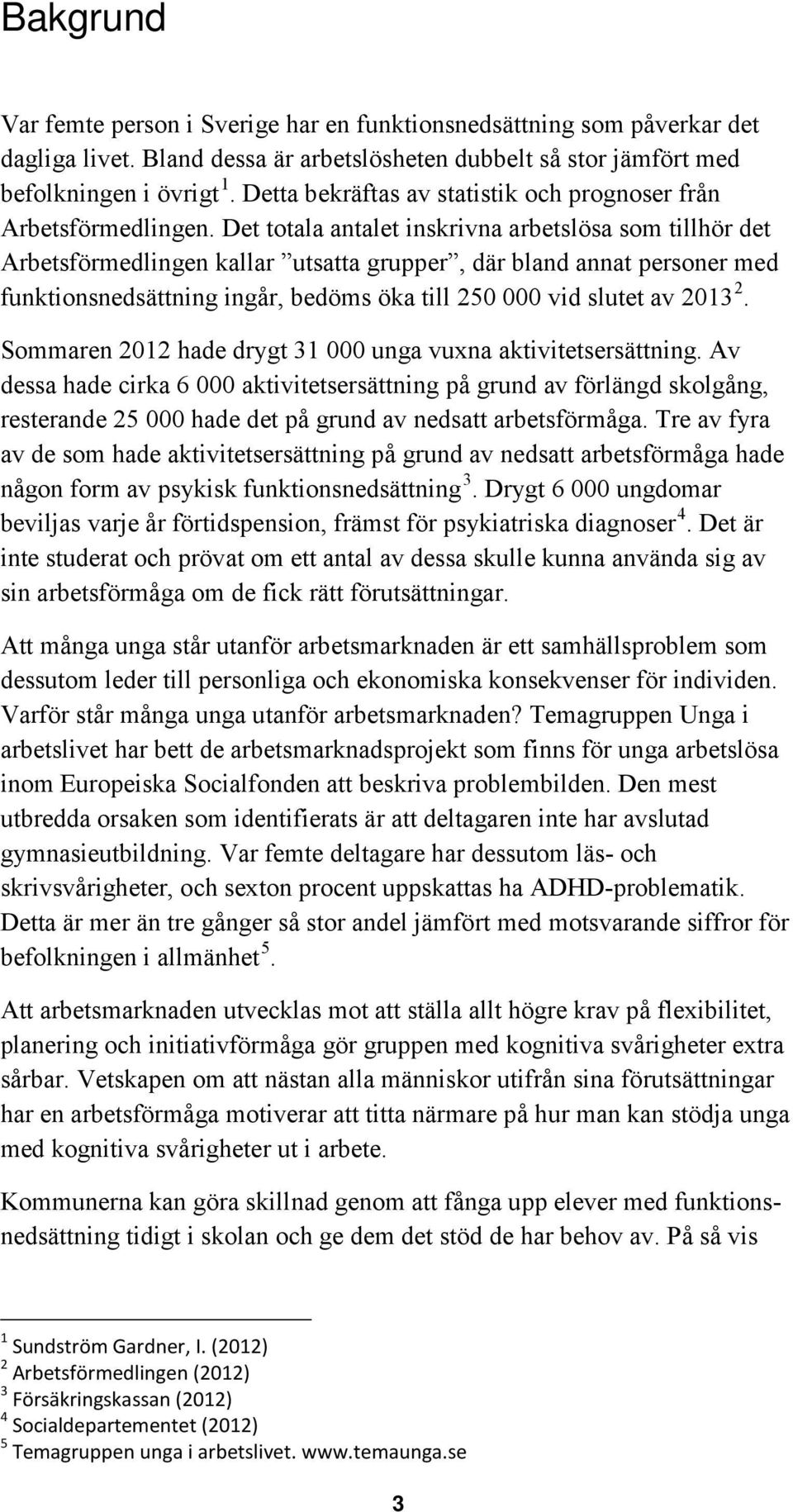 Det totala antalet inskrivna arbetslösa som tillhör det Arbetsförmedlingen kallar utsatta grupper, där bland annat personer med funktionsnedsättning ingår, bedöms öka till 250 000 vid slutet av 2013