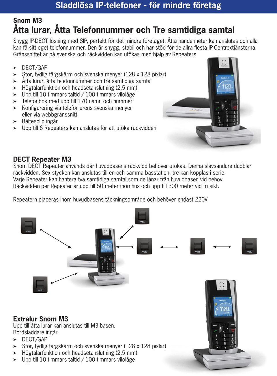 Gränssnittet är på svenska och räckvidden kan utökas med hjälp av Repeaters DECT/GAP Stor, tydlig färgskärm och svenska menyer (128 x 128 pixlar) Åtta lurar, åtta telefonnummer och tre samtidiga