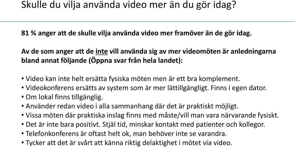 Videokonferens ersätts av system som är mer lättillgängligt. Finns i egen dator. Om lokal finns tillgänglig. Använder redan video i alla sammanhang där det är praktiskt möjligt.