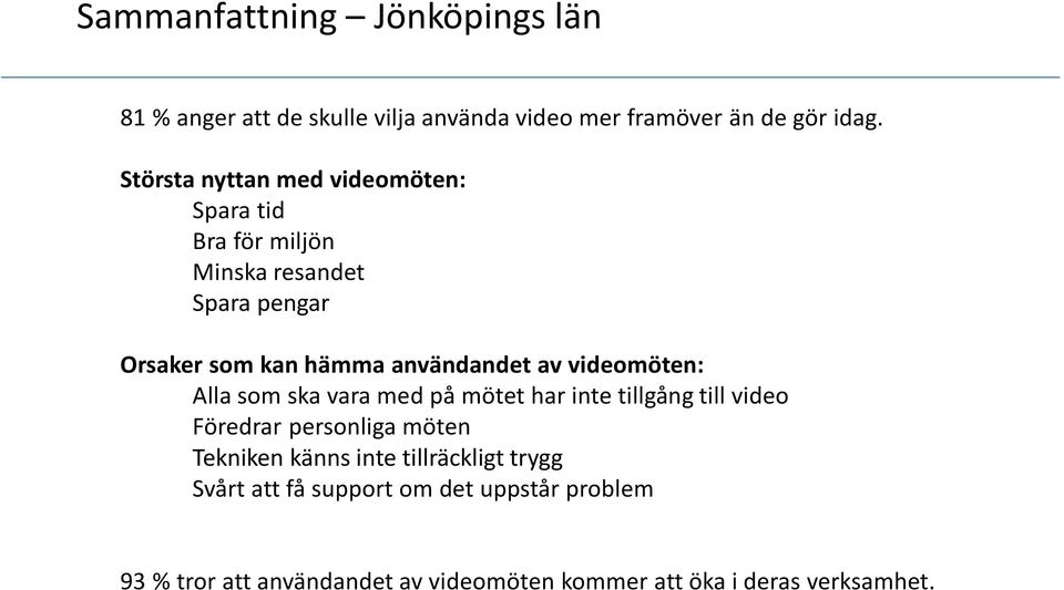 av videomöten: Alla som ska vara med på mötet har inte tillgång till video Föredrar personliga möten Tekniken känns inte