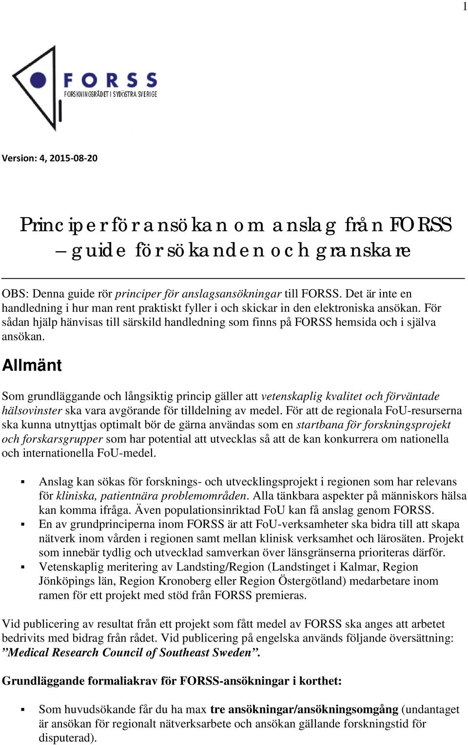 För sådan hjälp hänvisas till särskild handledning som finns på FORSS hemsida och i själva ansökan.