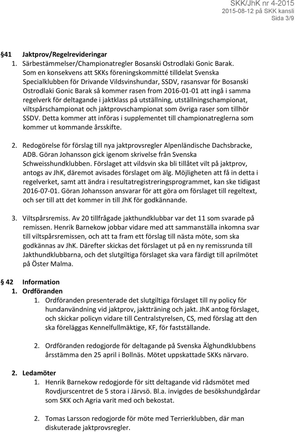 ingå i samma regelverk för deltagande i jaktklass på utställning, utställningschampionat, viltspårschampionat och jaktprovschampionat som övriga raser som tillhör SSDV.