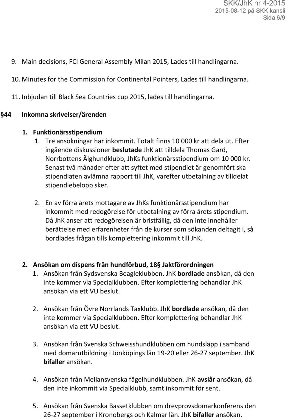 Efter ingående diskussioner beslutade JhK att tilldela Thomas Gard, Norrbottens Älghundklubb, JhKs funktionärsstipendium om 10 000 kr.