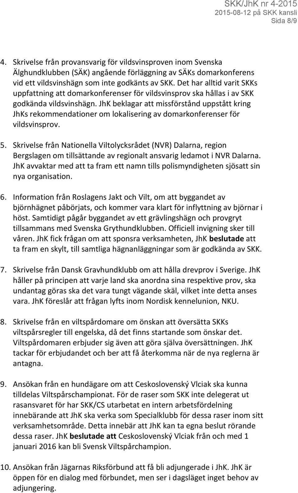 JhK beklagar att missförstånd uppstått kring JhKs rekommendationer om lokalisering av domarkonferenser för vildsvinsprov. 5.