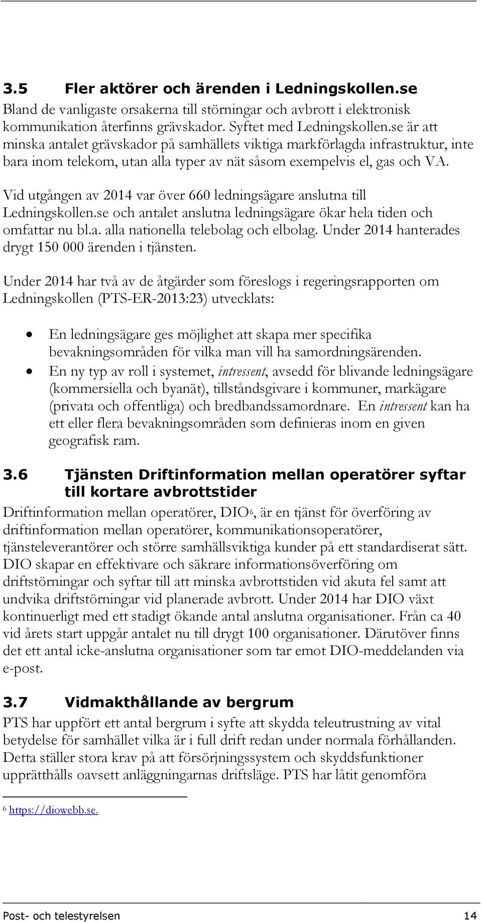 Vid utgången av 2014 var över 660 ledningsägare anslutna till Ledningskollen.se och antalet anslutna ledningsägare ökar hela tiden och omfattar nu bl.a. alla nationella telebolag och elbolag.