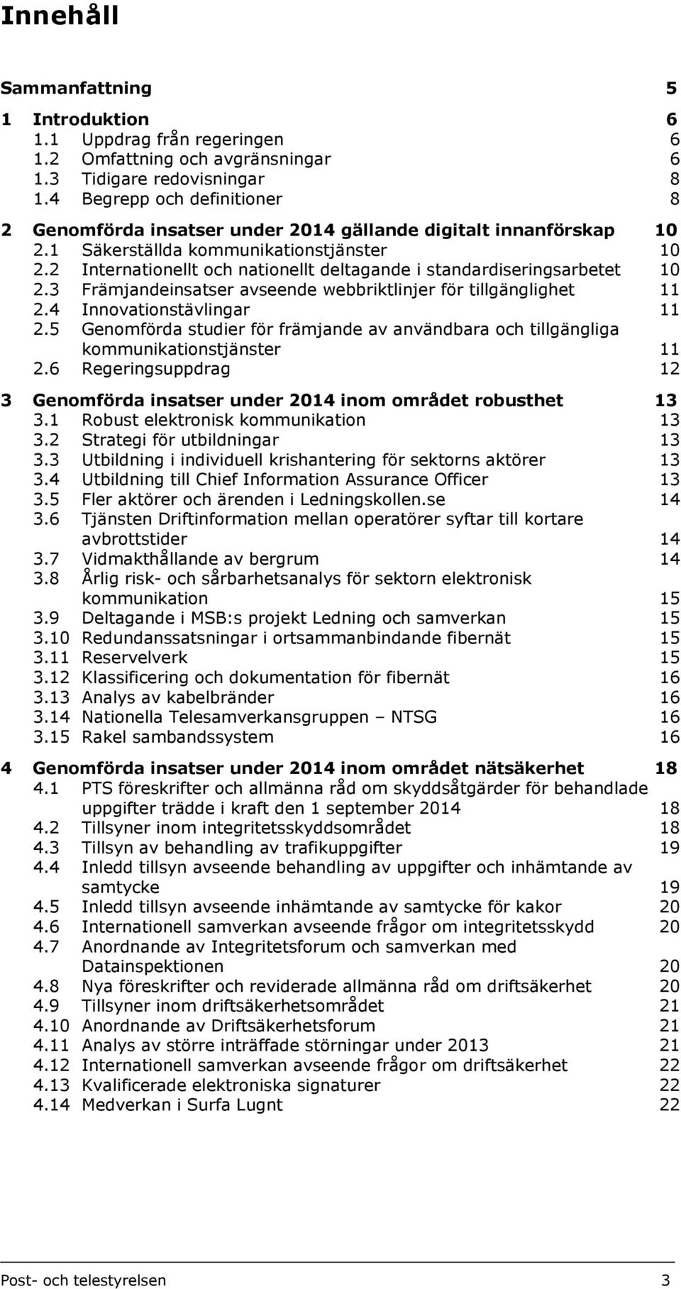 2 Internationellt och nationellt deltagande i standardiseringsarbetet 10 2.3 Främjandeinsatser avseende webbriktlinjer för tillgänglighet 11 2.4 Innovationstävlingar 11 2.