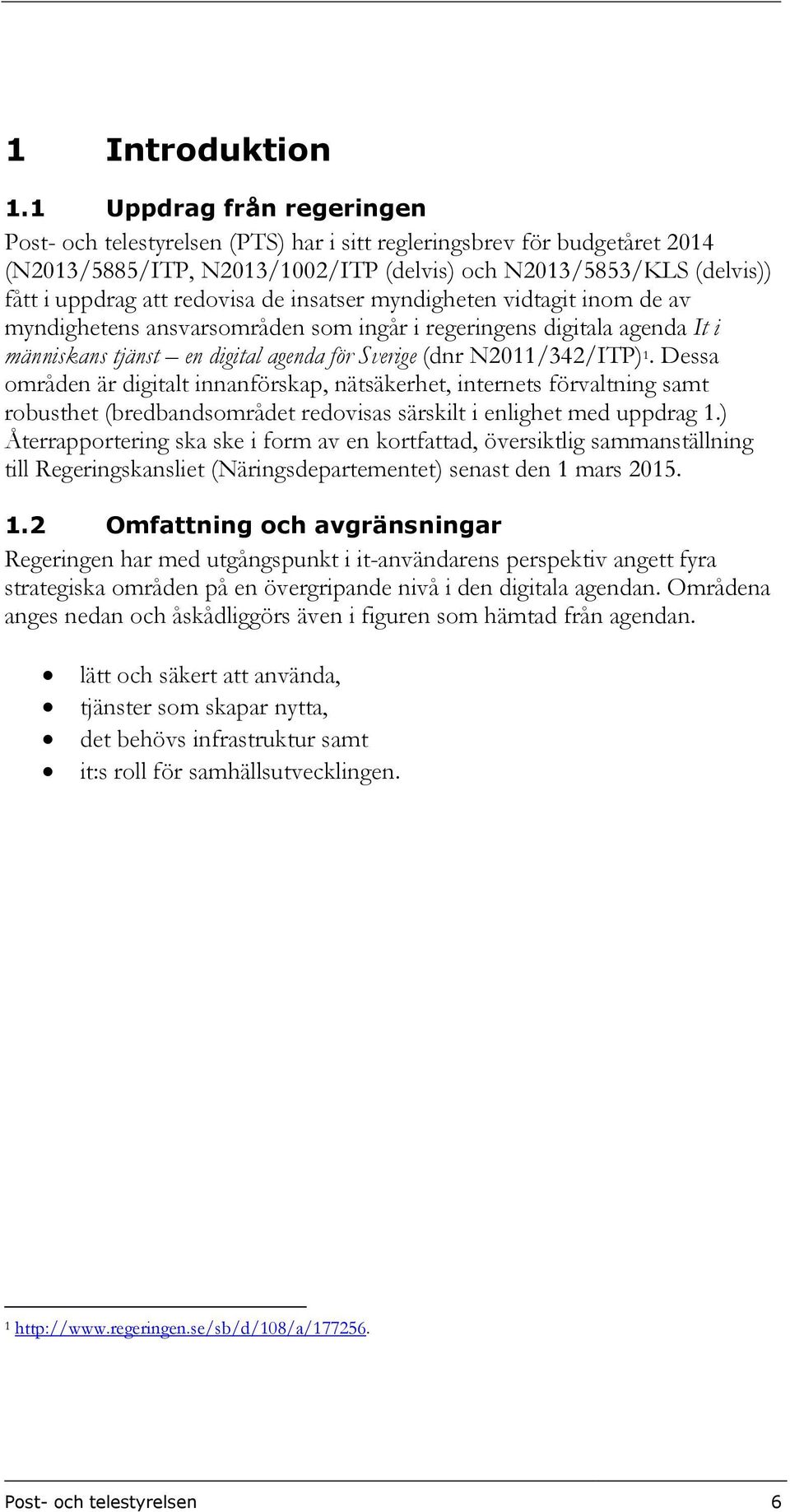 de insatser myndigheten vidtagit inom de av myndighetens ansvarsområden som ingår i regeringens digitala agenda It i människans tjänst en digital agenda för Sverige (dnr N2011/342/ITP) 1.
