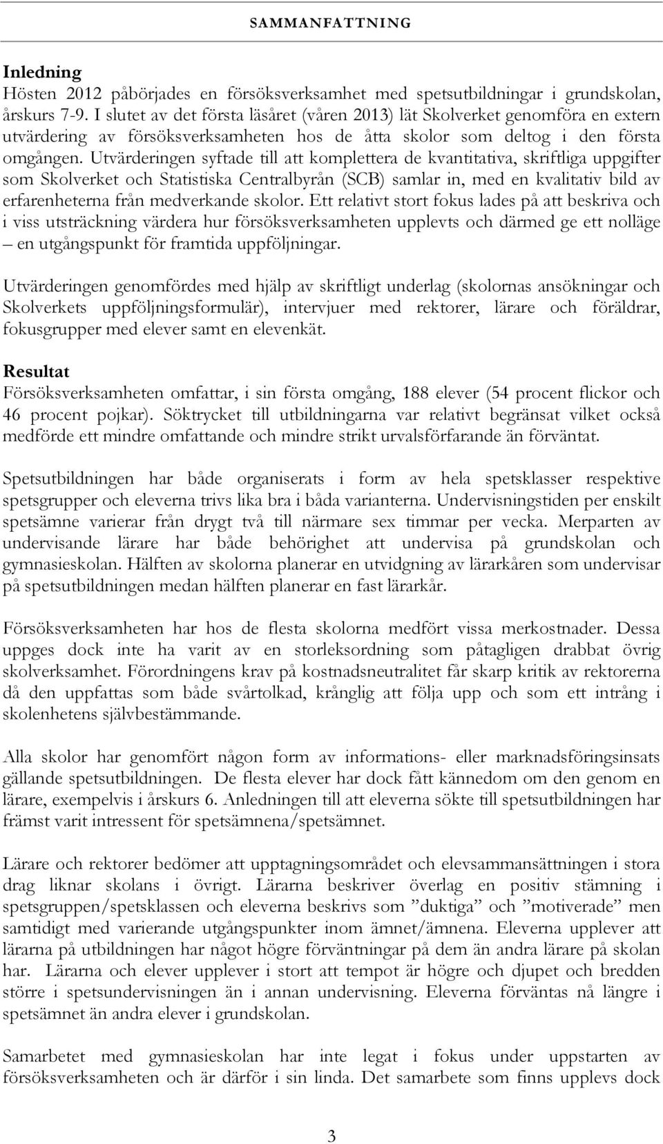Utvärderingen syftade till att komplettera de kvantitativa, skriftliga uppgifter som Skolverket och Statistiska Centralbyrån (SCB) samlar in, med en kvalitativ bild av erfarenheterna från medverkande