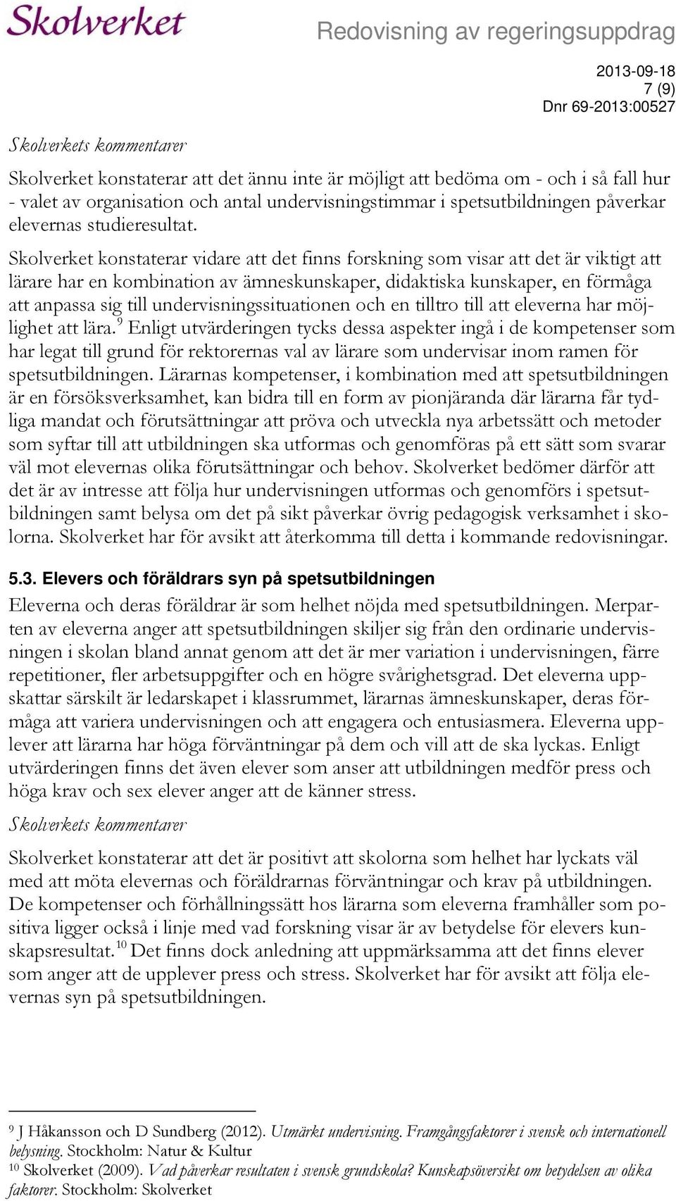 Skolverket konstaterar vidare att det finns forskning som visar att det är viktigt att lärare har en kombination av ämneskunskaper, didaktiska kunskaper, en förmåga att anpassa sig till