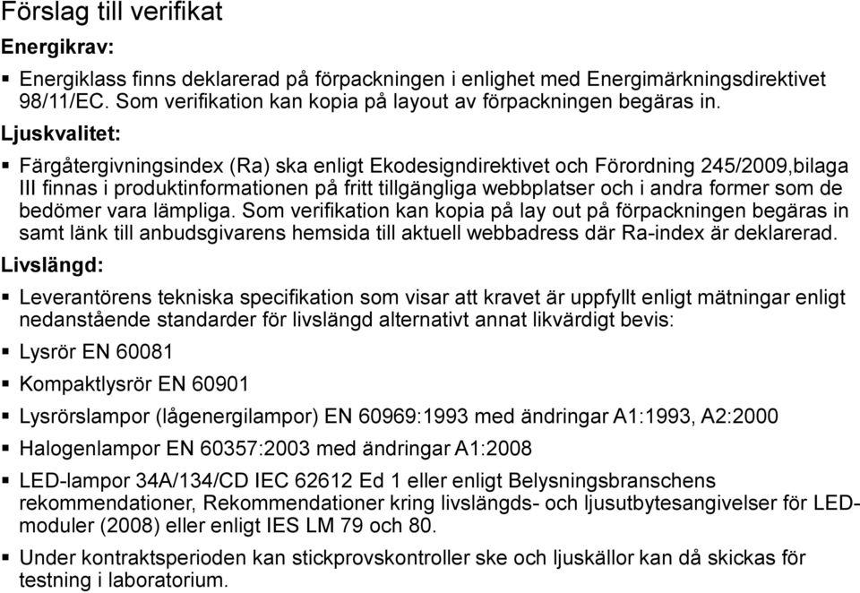 bedömer vara lämpliga. Som verifikation kan kopia på lay out på förpackningen begäras in samt länk till anbudsgivarens hemsida till aktuell webbadress där Ra-index är deklarerad.