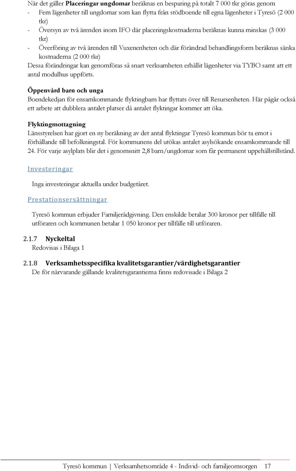 (2 000 tkr) Dessa förändringar kan genomföras så snart verksamheten erhållit lägenheter via TYBO samt att ett antal modulhus uppförts.