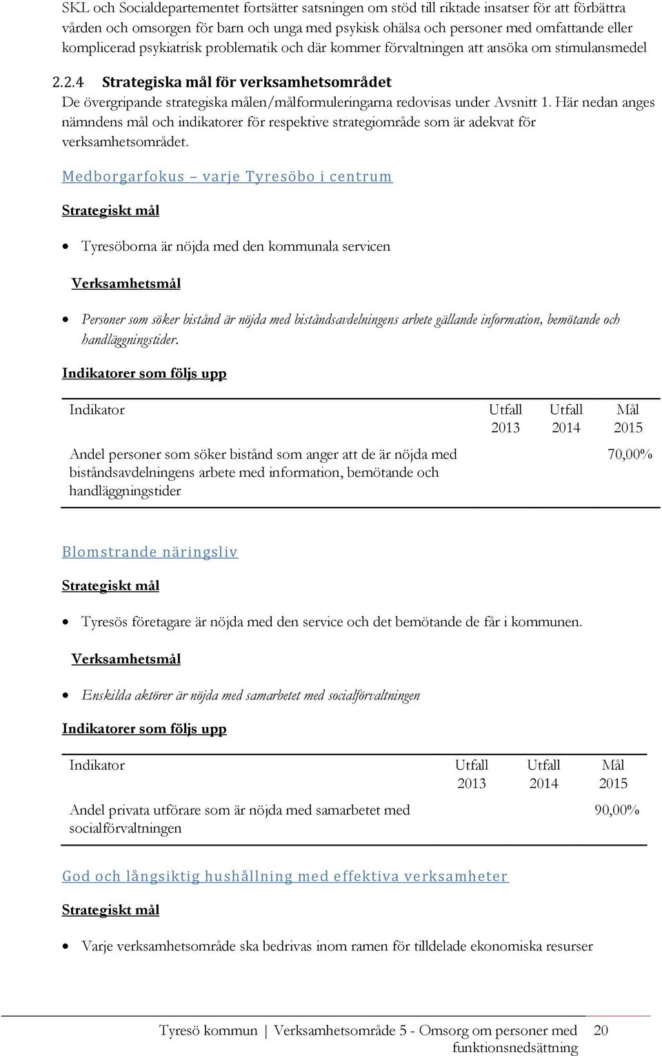 2.4 Strategiska mål för verksamhetsområdet De övergripande strategiska målen/målformuleringarna redovisas under Avsnitt 1.