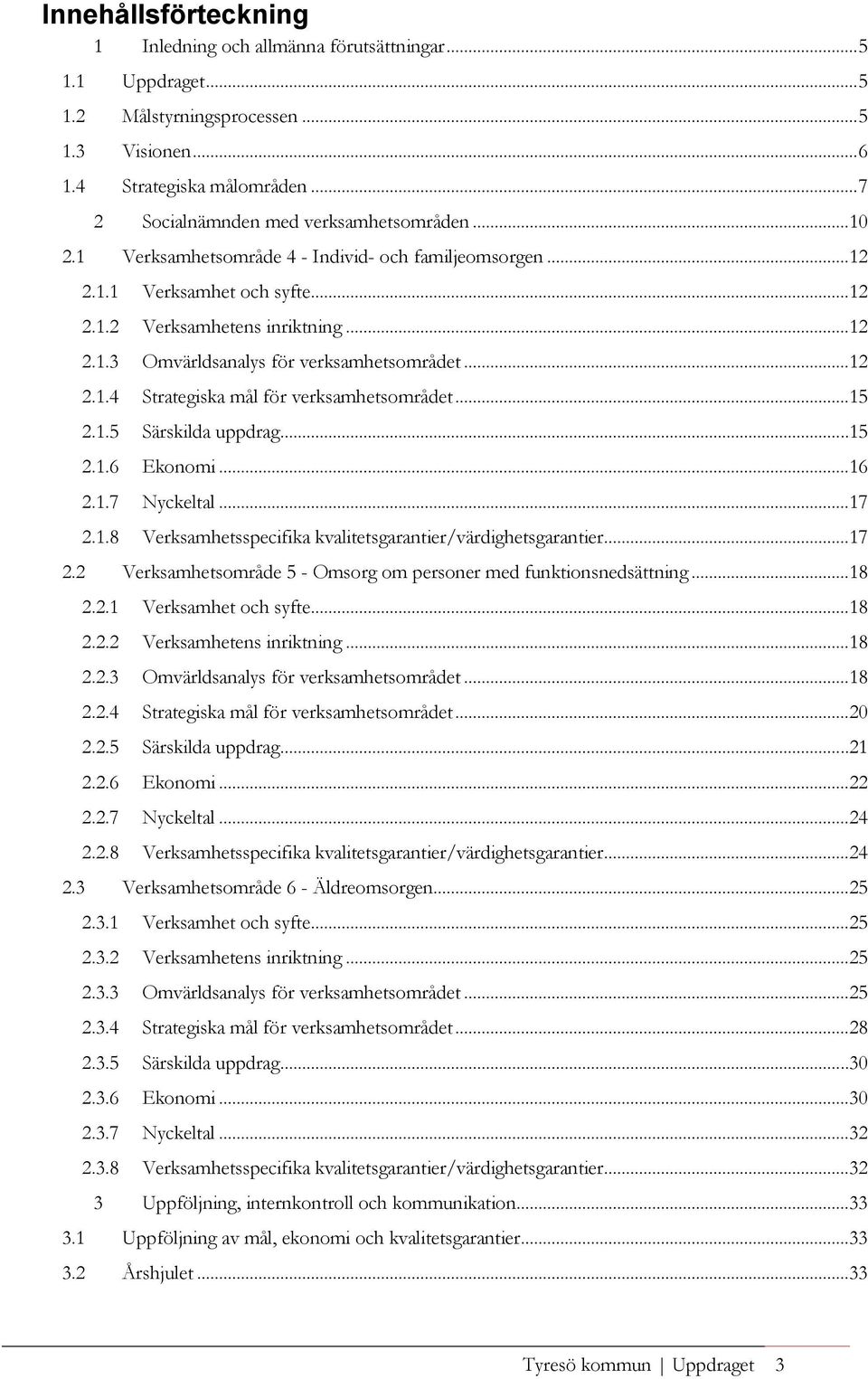 ..12 Verksamhetens inriktning...12 Omvärldsanalys för verksamhetsområdet...12 Strategiska mål för verksamhetsområdet...15 Särskilda uppdrag...15 Ekonomi...16 Nyckeltal.