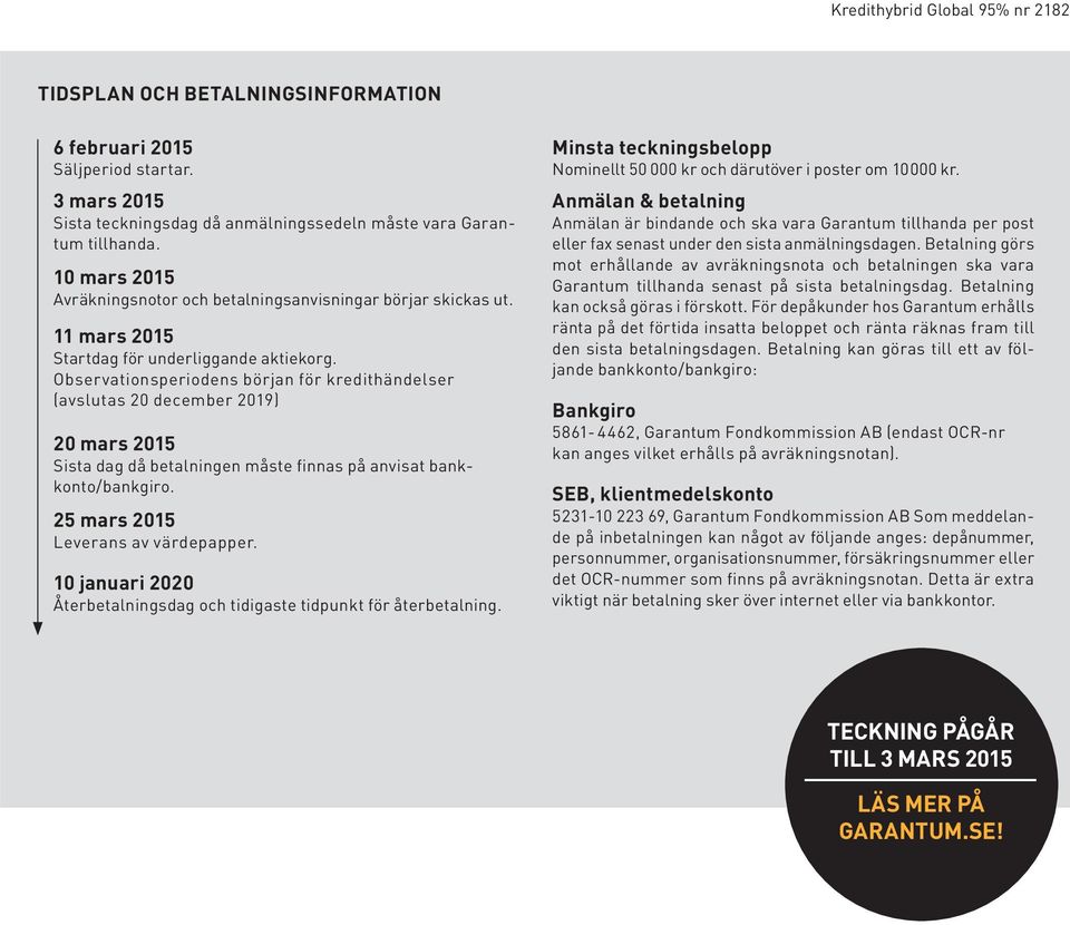 Observationsperiodens början för kredithändelser (avslutas 20 december 2019) 20 mars 2015 Sista dag då betalningen måste finnas på anvisat bankkonto/bankgiro. 25 mars 2015 Leverans av värdepapper.