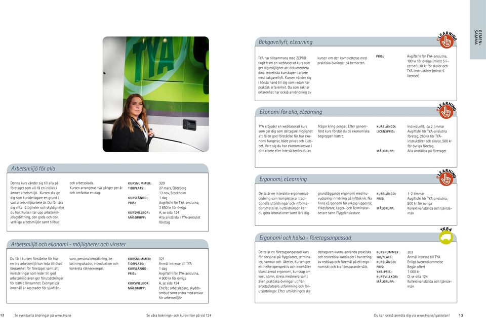 100 kr för övriga (minst 5 licenser), 30 kr för skolor och TYA-instruktörer (minst 5 licenser) Ekonomi för alla, elearning TYA erbjuder en webbaserad kurs som ger dig som deltagare möjlighet att få