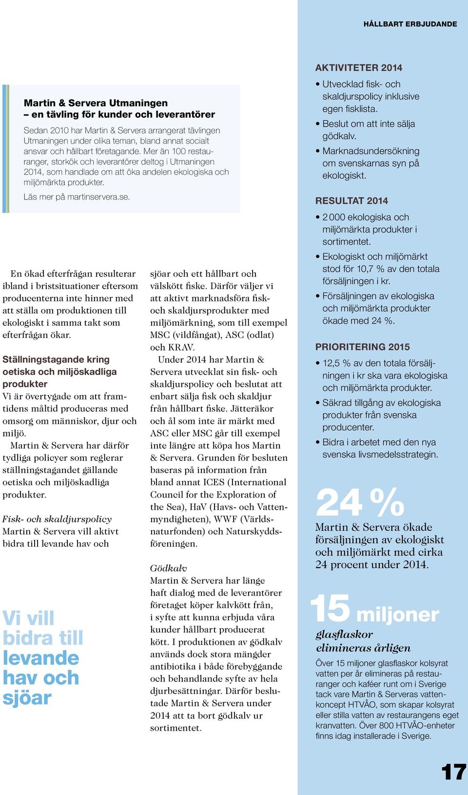 vera.se. En ökad efterfrågan resulterar ibland i bristsituationer eftersom producenterna inte hinner med att ställa om produktionen till ekologiskt i samma takt som efterfrågan ökar.