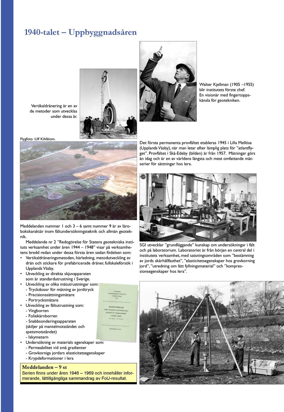 Det första permanenta provfältet etableras 1945 i Lilla Mellösa (Upplands Väsby), när man letar efter lämplig plats för atlantflyget. Provfältet i Skå-Edeby (bilden) är från 1957.