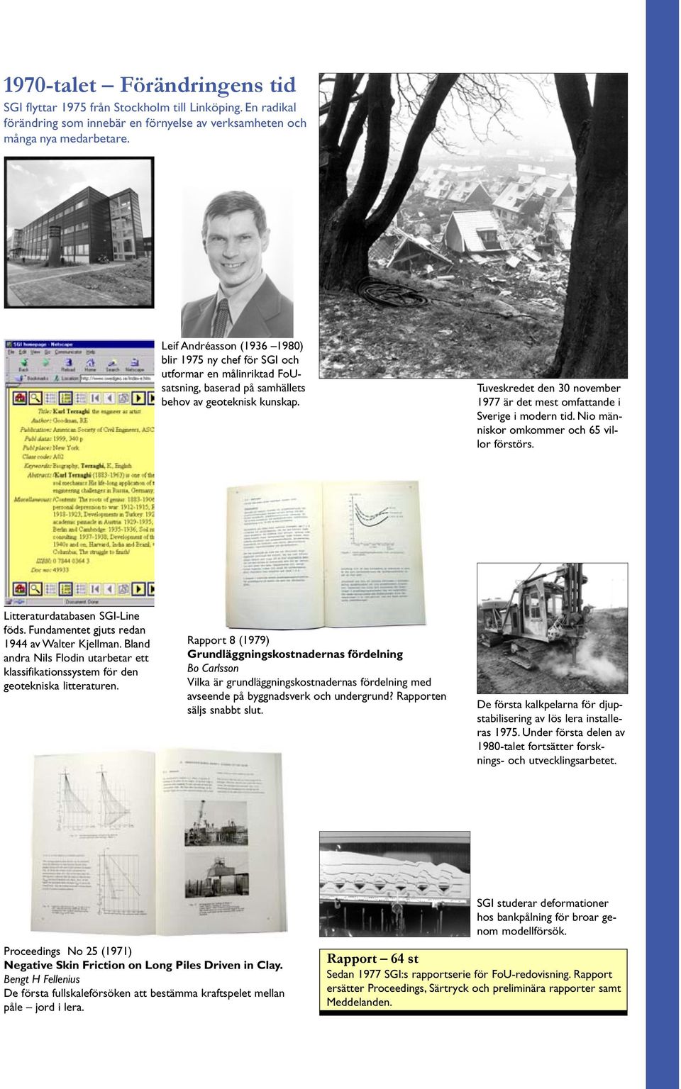 Tuveskredet den 30 november 1977 är det mest omfattande i Sverige i modern tid. Nio människor omkommer och 65 villor förstörs. Litteraturdatabasen SGI-Line föds.